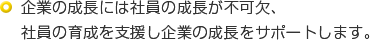 企業の成長には社員の成長が不可欠、社員の育成を支援し企業の成長をサポートします。